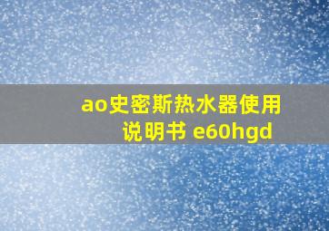 ao史密斯热水器使用说明书 e60hgd